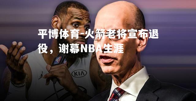 火箭老将宣布退役，谢幕NBA生涯