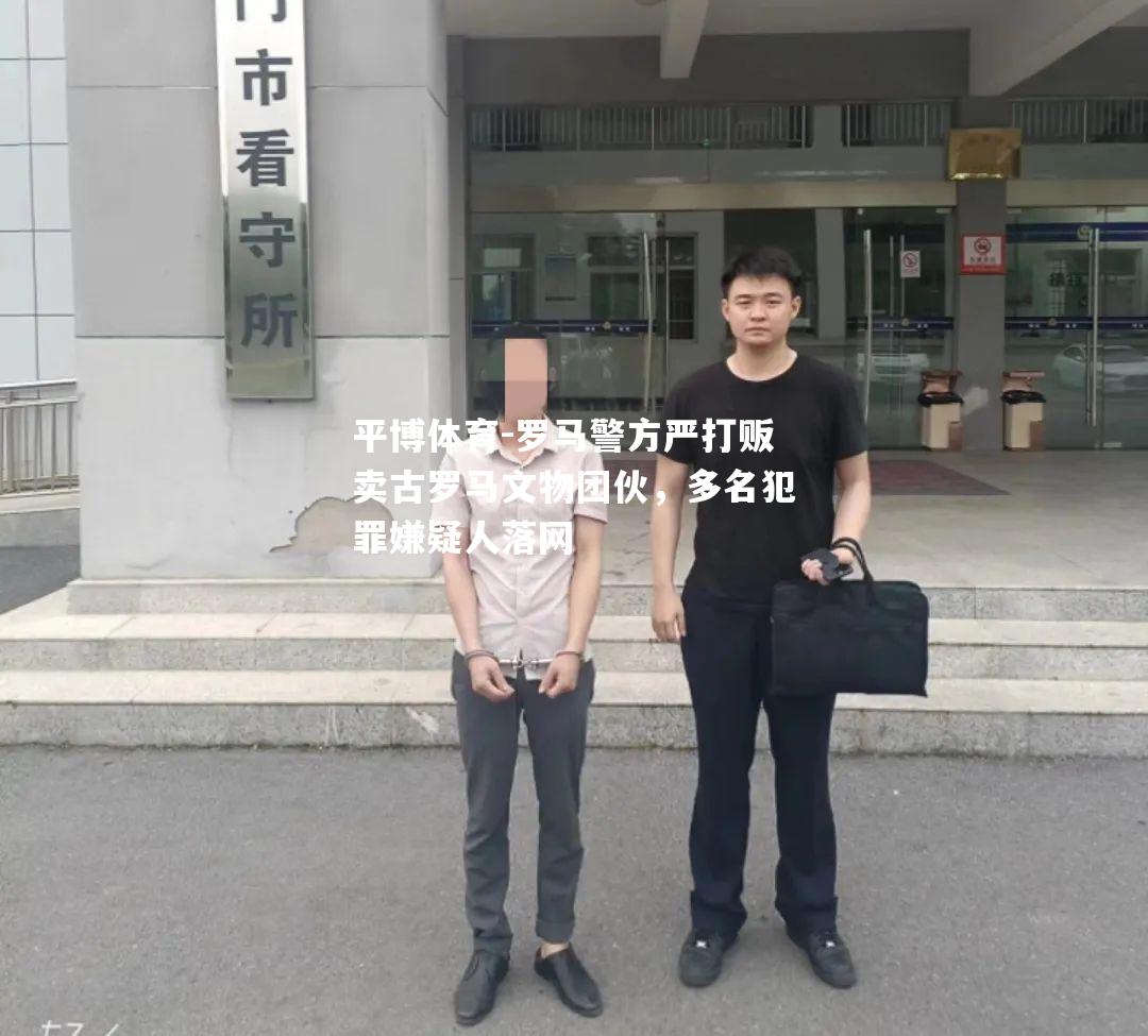 罗马警方严打贩卖古罗马文物团伙，多名犯罪嫌疑人落网