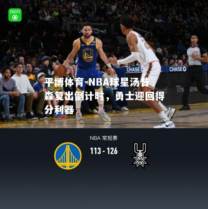 NBA球星汤普森复出倒计时，勇士迎回得分利器