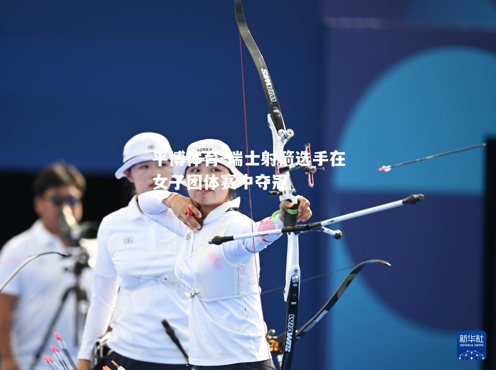 瑞士射箭选手在女子团体赛中夺冠