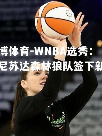 WNBA选秀：明尼苏达森林狼队签下新秀