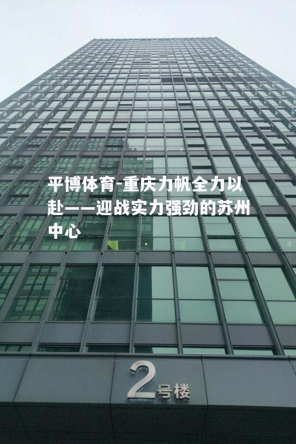 平博体育-重庆力帆全力以赴——迎战实力强劲的苏州中心