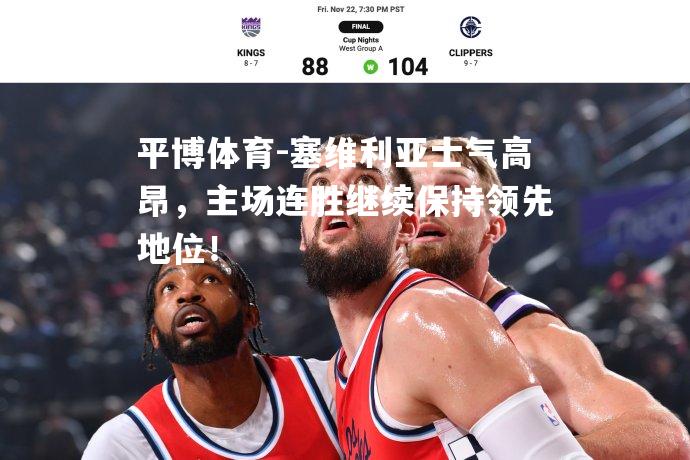 塞维利亚士气高昂，主场连胜继续保持领先地位！