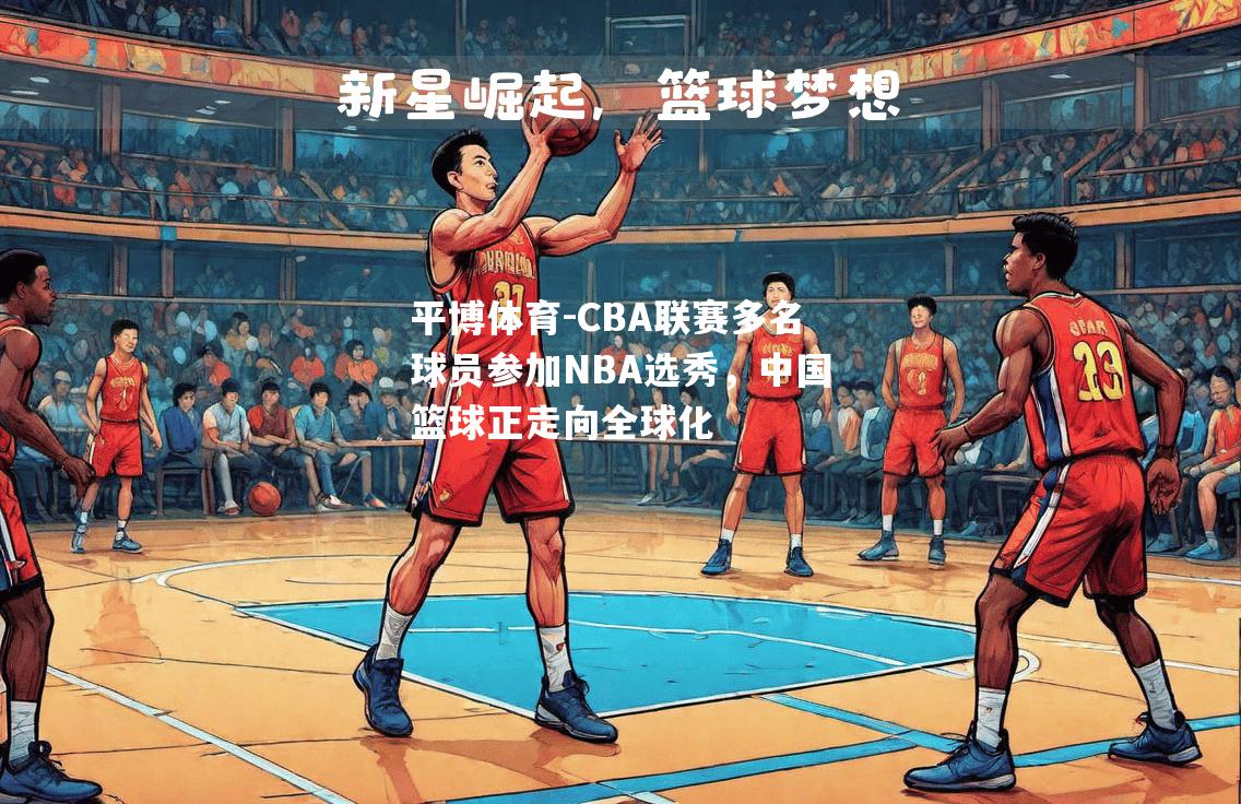 CBA联赛多名球员参加NBA选秀，中国篮球正走向全球化